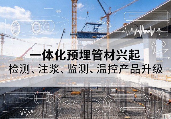 康定一体化管材产品兴起，声测注浆一体管、多功能预埋管应用增多